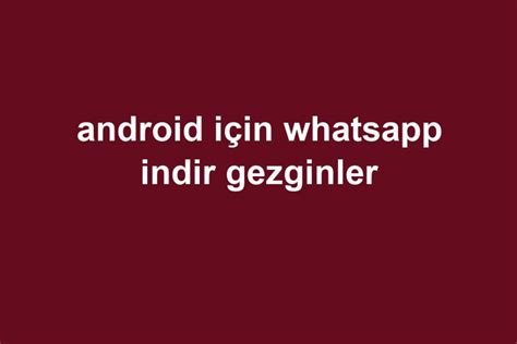 Android için whatsapp indir gezginler